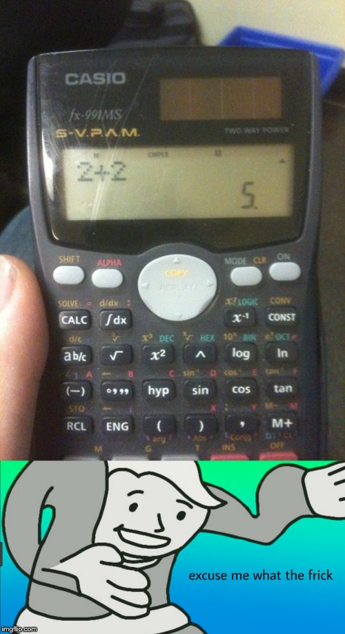 The calculator, the little piece of technology we use every day... | image tagged in excuse me what the frick | made w/ Imgflip meme maker