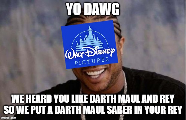 In regards to the teaser. | YO DAWG; WE HEARD YOU LIKE DARTH MAUL AND REY
SO WE PUT A DARTH MAUL SABER IN YOUR REY | image tagged in memes,yo dawg heard you,darth maul,rey,the rise of skywalker | made w/ Imgflip meme maker