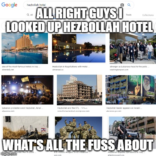 ALL RIGHT GUYS I LOOKED UP HEZBOLLAH HOTEL; WHAT'S ALL THE FUSS ABOUT | made w/ Imgflip meme maker