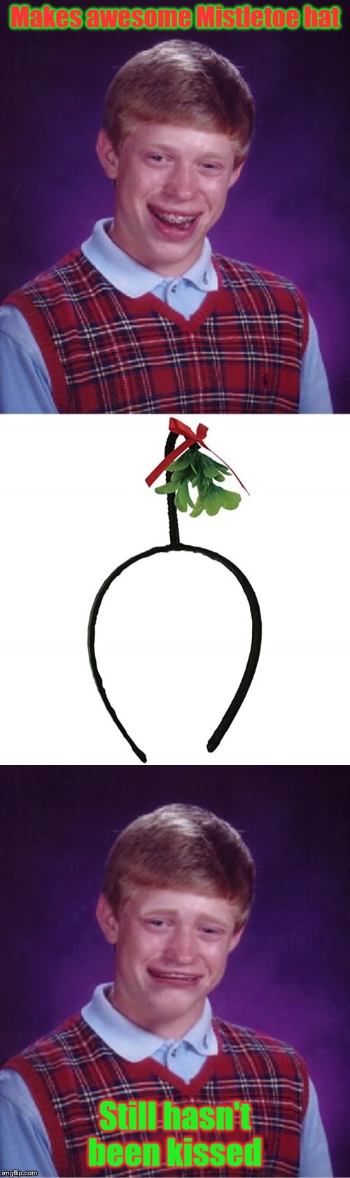 Bad Luck Brian's Christmas Invention | Makes awesome Mistletoe hat; Still hasn't been kissed | image tagged in memes,bad luck brian,bad luck brian cry,mistletoe,kiss,merry christmas | made w/ Imgflip meme maker