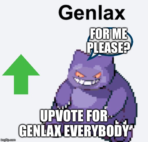 FOR ME PLEASE? UPVOTE FOR GENLAX EVERYBODY | made w/ Imgflip meme maker