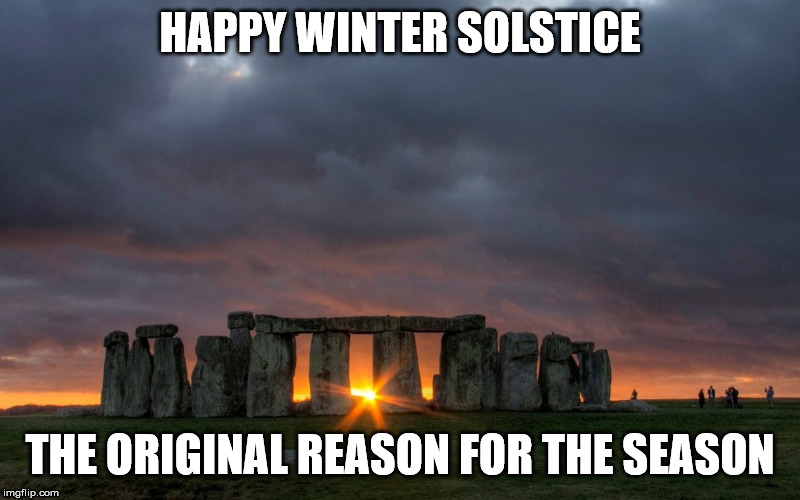 Winter Solstice | HAPPY WINTER SOLSTICE; THE ORIGINAL REASON FOR THE SEASON | image tagged in pagan,christmas memes | made w/ Imgflip meme maker