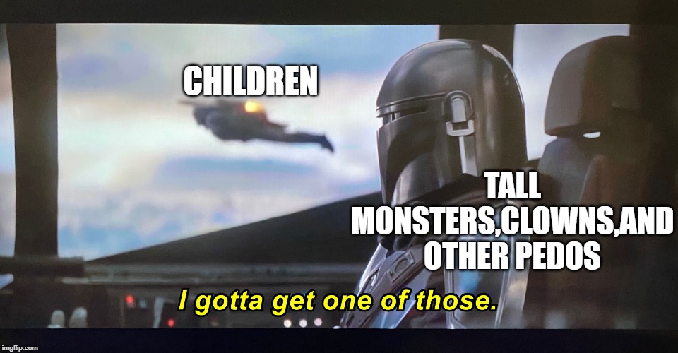 I gotta get one of those. | TALL MONSTERS,CLOWNS,AND OTHER PEDOS; CHILDREN | image tagged in i gotta get one of those | made w/ Imgflip meme maker