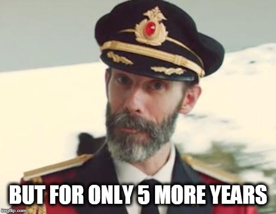 Captain Obvious | BUT FOR ONLY 5 MORE YEARS | image tagged in captain obvious | made w/ Imgflip meme maker