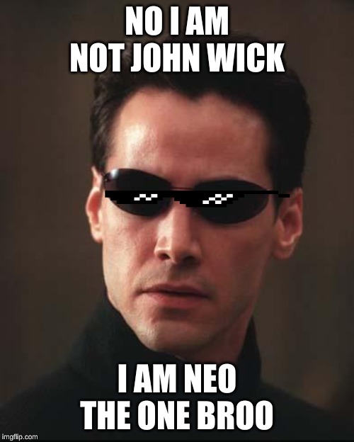 Neo Matrix Keanu Reeves | NO I AM NOT JOHN WICK; I AM NEO THE ONE BROO | image tagged in neo matrix keanu reeves | made w/ Imgflip meme maker