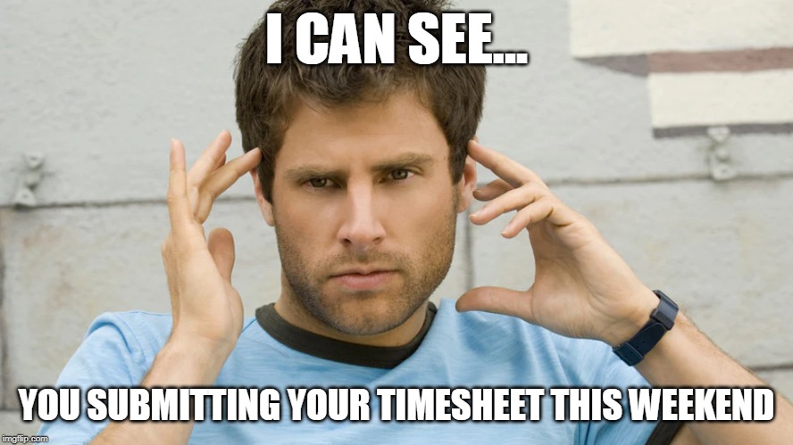 Psych Submit your Timesheet | I CAN SEE... YOU SUBMITTING YOUR TIMESHEET THIS WEEKEND | image tagged in psych,sean,pineapple,timesheet reminder | made w/ Imgflip meme maker