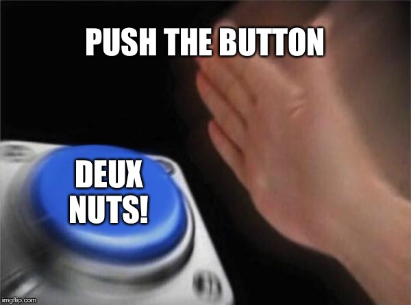 Blank Nut Button Meme | PUSH THE BUTTON; DEUX NUTS! | image tagged in memes,blank nut button | made w/ Imgflip meme maker