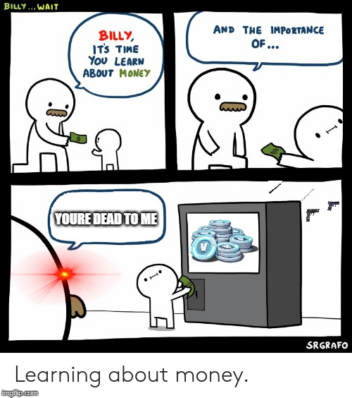 Billy Learning About Money | YOURE DEAD TO ME | image tagged in billy learning about money | made w/ Imgflip meme maker