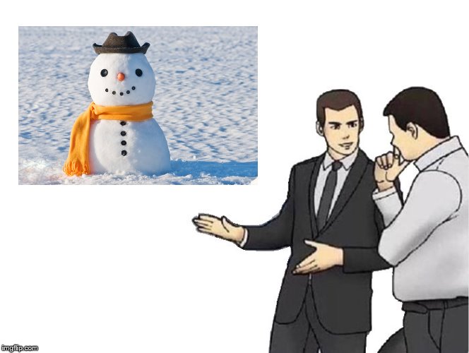let me sell you a snowman | image tagged in memes,car salesman slaps hood | made w/ Imgflip meme maker