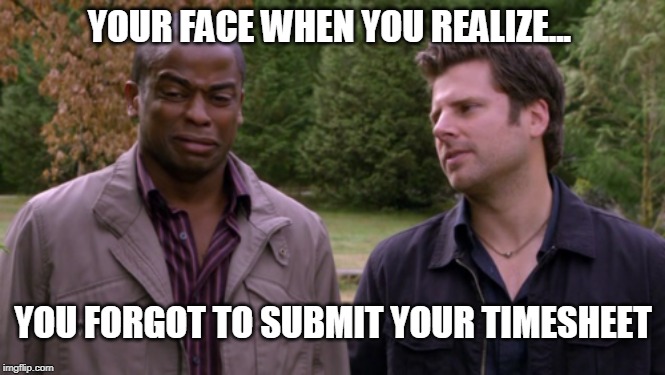 YOUR FACE WHEN YOU REALIZE... YOU FORGOT TO SUBMIT YOUR TIMESHEET | image tagged in psych,timesheet reminder,gus | made w/ Imgflip meme maker