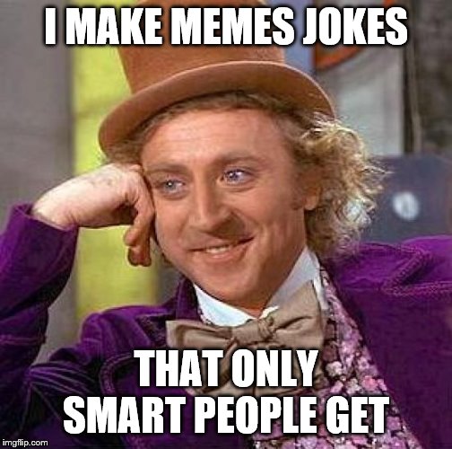 Creepy Condescending Wonka | I MAKE MEMES JOKES; THAT ONLY SMART PEOPLE GET | image tagged in memes,creepy condescending wonka | made w/ Imgflip meme maker
