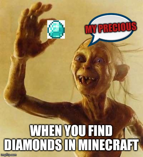 My precious Gollum | MY PRECIOUS; WHEN YOU FIND DIAMONDS IN MINECRAFT | image tagged in my precious gollum | made w/ Imgflip meme maker