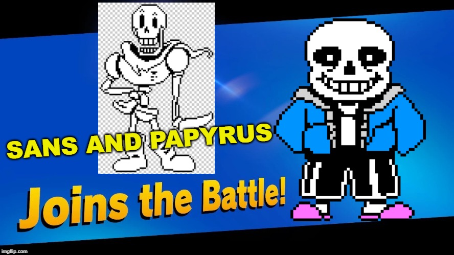 Blank Joins the battle | SANS AND PAPYRUS | image tagged in blank joins the battle | made w/ Imgflip meme maker