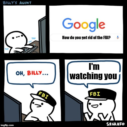 Billy's FBI Agent | How do you get rid of the FBI? I'm watching you | image tagged in billy's fbi agent | made w/ Imgflip meme maker