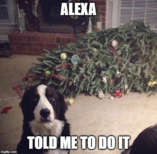 Dog Christmas Tree | ALEXA; TOLD ME TO DO IT | image tagged in dog christmas tree | made w/ Imgflip meme maker