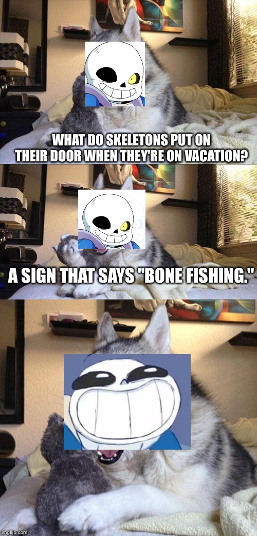 Bad Pun Dog | WHAT DO SKELETONS PUT ON THEIR DOOR WHEN THEY'RE ON VACATION? A SIGN THAT SAYS "BONE FISHING." | image tagged in memes,bad pun dog | made w/ Imgflip meme maker