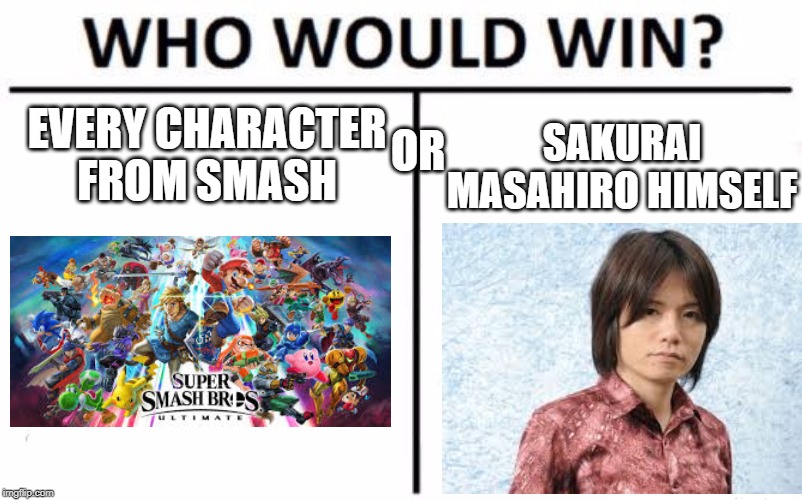 Who Would Win? | OR; EVERY CHARACTER FROM SMASH; SAKURAI MASAHIRO HIMSELF | image tagged in memes,who would win | made w/ Imgflip meme maker
