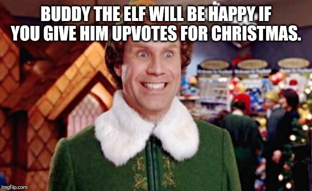 Buddy The Elf Loves Upvotes | BUDDY THE ELF WILL BE HAPPY IF YOU GIVE HIM UPVOTES FOR CHRISTMAS. | image tagged in buddy elf favorite | made w/ Imgflip meme maker