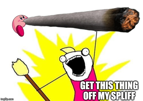 GET THIS THING OFF MY SPLIFF | image tagged in kirby,x all the y,don't laugh,fun | made w/ Imgflip meme maker