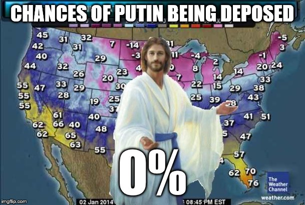 Weatherman Jesus | CHANCES OF PUTIN BEING DEPOSED 0% | image tagged in weatherman jesus | made w/ Imgflip meme maker