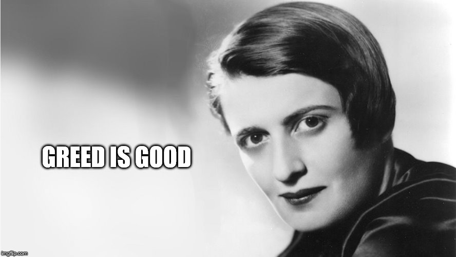 Ayn Rand | GREED IS GOOD | image tagged in ayn rand | made w/ Imgflip meme maker