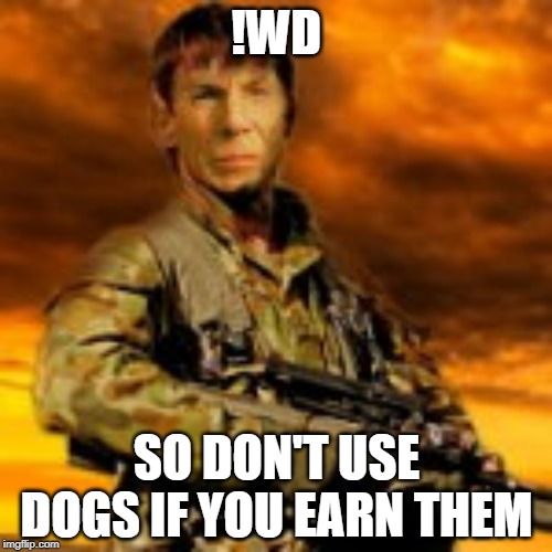 !WD; SO DON'T USE DOGS IF YOU EARN THEM | made w/ Imgflip meme maker