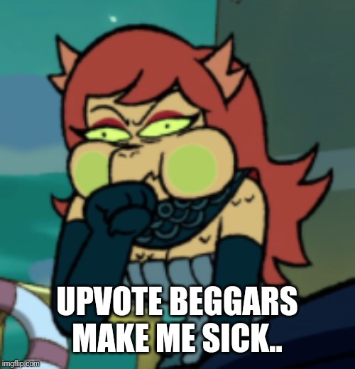 Cosma about to puke | UPVOTE BEGGARS MAKE ME SICK.. | image tagged in cosma about to puke | made w/ Imgflip meme maker