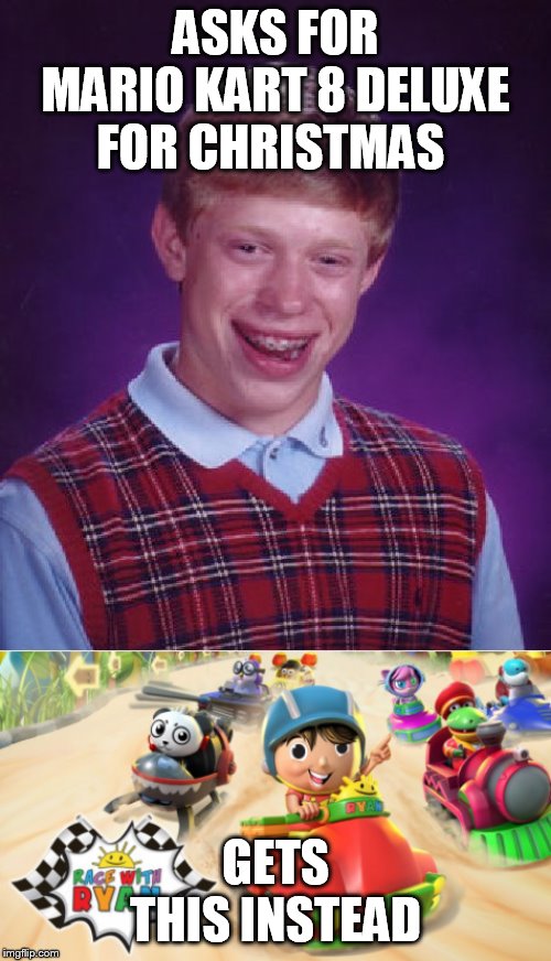 Bad luck Brian | ASKS FOR MARIO KART 8 DELUXE FOR CHRISTMAS; GETS THIS INSTEAD | image tagged in memes,bad luck brian | made w/ Imgflip meme maker