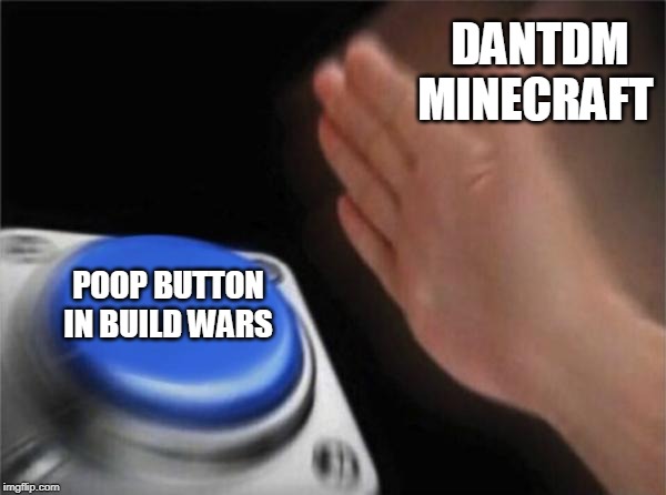 Blank Nut Button Meme | DANTDM MINECRAFT; POOP BUTTON IN BUILD WARS | image tagged in memes,blank nut button | made w/ Imgflip meme maker