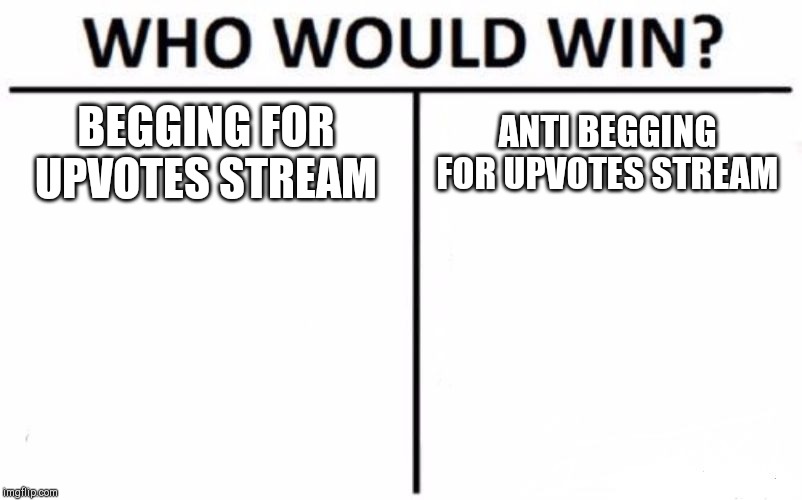 Who Would Win? | BEGGING FOR UPVOTES STREAM; ANTI BEGGING FOR UPVOTES STREAM | image tagged in memes,who would win | made w/ Imgflip meme maker