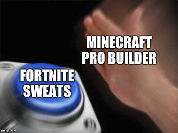 Blank Nut Button | MINECRAFT PRO BUILDER; FORTNITE SWEATS | image tagged in disaster girl,memes,blank nut button,gifs,distracted boyfriend | made w/ Imgflip meme maker