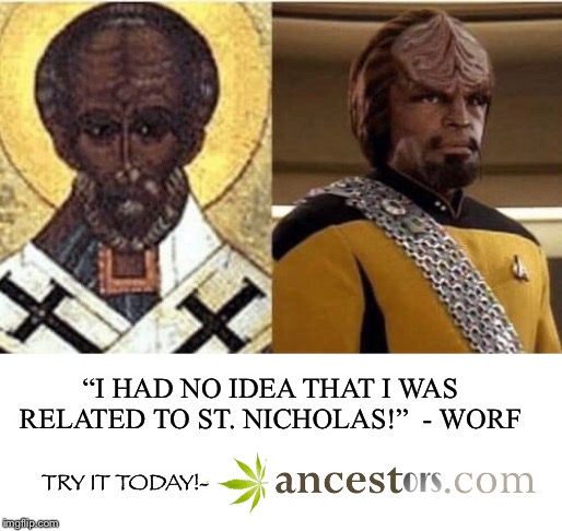 Santa Klingon | “I HAD NO IDEA THAT I WAS RELATED TO ST. NICHOLAS!”  - WORF; TRY IT TODAY!- | image tagged in worf,santa claus,saints,funny,christmas memes | made w/ Imgflip meme maker