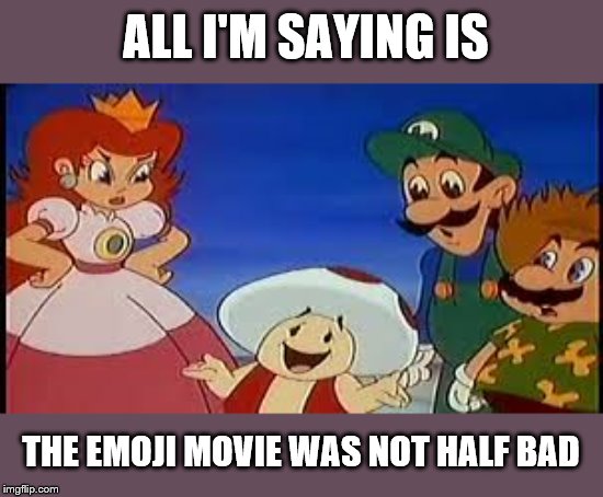 ALL I'M SAYING IS; THE EMOJI MOVIE WAS NOT HALF BAD | image tagged in super mario bros | made w/ Imgflip meme maker
