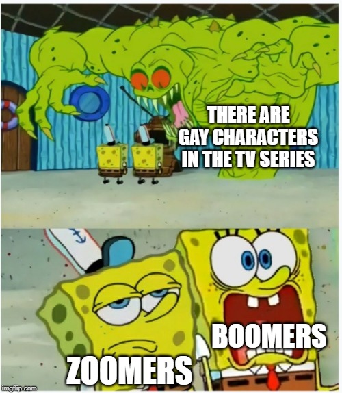 The difference between the two generations | THERE ARE GAY CHARACTERS IN THE TV SERIES; ZOOMERS; BOOMERS | image tagged in spongebob squarepants scared but also not scared,boomer,gay,zoomers | made w/ Imgflip meme maker