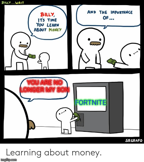 Billy Learning About Money | YOU ARE NO LONGER MY SON; FORTNITE | image tagged in billy learning about money | made w/ Imgflip meme maker