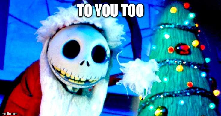 Nightmare Before Christmas | TO YOU TOO | image tagged in nightmare before christmas | made w/ Imgflip meme maker