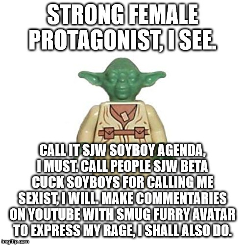 Cross his arms to express disappointment, my avatar should do. | STRONG FEMALE PROTAGONIST, I SEE. CALL IT SJW SOYBOY AGENDA, I MUST. CALL PEOPLE SJW BETA CUCK SOYBOYS FOR CALLING ME SEXIST, I WILL. MAKE COMMENTARIES ON YOUTUBE WITH SMUG FURRY AVATAR TO EXPRESS MY RAGE, I SHALL ALSO DO. | image tagged in lego yoda,memes,youtube,furry,sjw,liberal agenda | made w/ Imgflip meme maker