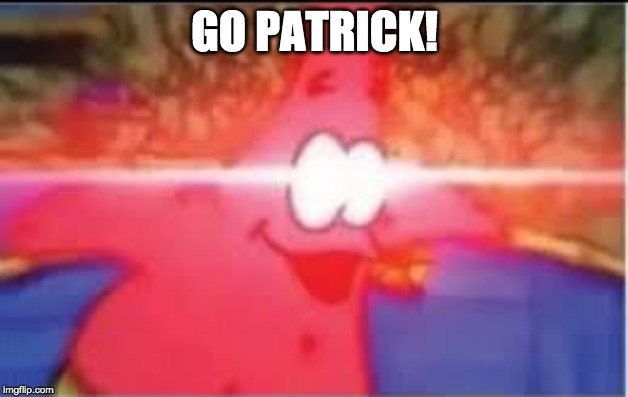 GO PATRICK! | made w/ Imgflip meme maker