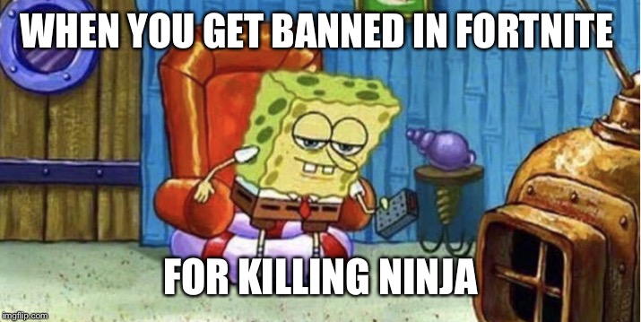 ight ima head out | WHEN YOU GET BANNED IN FORTNITE; FOR KILLING NINJA | image tagged in ight ima head out | made w/ Imgflip meme maker