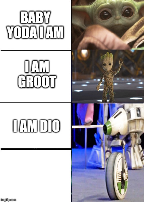 Expanding Brain | BABY YODA I AM; I AM GROOT; I AM DIO | image tagged in memes,expanding brain | made w/ Imgflip meme maker