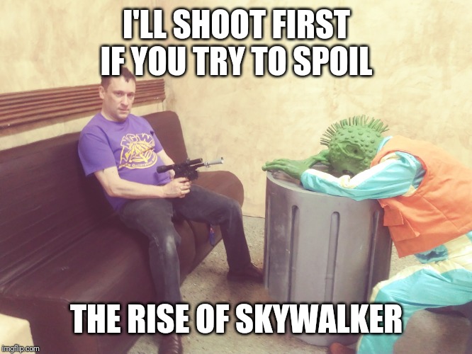 Spoilers | I'LL SHOOT FIRST IF YOU TRY TO SPOIL; THE RISE OF SKYWALKER | image tagged in star wars | made w/ Imgflip meme maker