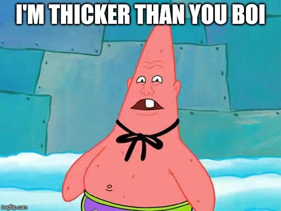 Pinhead Larry | I'M THICKER THAN YOU BOI | image tagged in pinhead larry | made w/ Imgflip meme maker