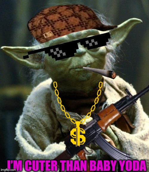 I’M CUTER THAN BABY YODA | image tagged in yoda | made w/ Imgflip meme maker