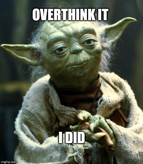 Self Aware Yoda | OVERTHINK IT; I DID | image tagged in memes,star wars yoda,funny memes,overthinking | made w/ Imgflip meme maker