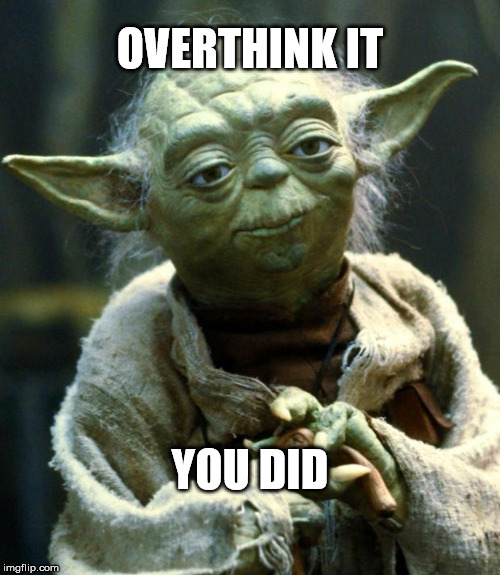 Plain Truth Yoda | OVERTHINK IT; YOU DID | image tagged in memes,star wars yoda | made w/ Imgflip meme maker