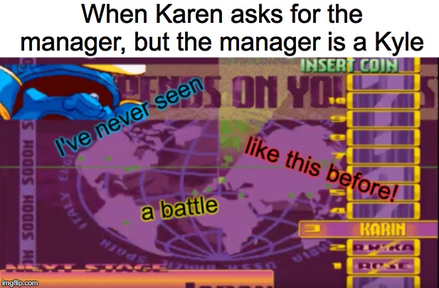Karens, am I right | When Karen asks for the manager, but the manager is a Kyle | image tagged in omg karen,manager,street fighter | made w/ Imgflip meme maker