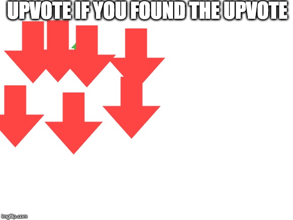 Blank White Template | UPVOTE IF YOU FOUND THE UPVOTE | image tagged in blank white template | made w/ Imgflip meme maker