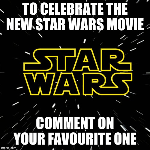 TO CELEBRATE THE NEW STAR WARS MOVIE; COMMENT ON YOUR FAVOURITE ONE | image tagged in star wars,memes,the rise of skywalker,movies | made w/ Imgflip meme maker