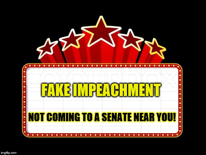 Trump is NOT Impeached! | FAKE IMPEACHMENT; NOT COMING TO A SENATE NEAR YOU! | image tagged in movie coming soon,memes,political memes | made w/ Imgflip meme maker