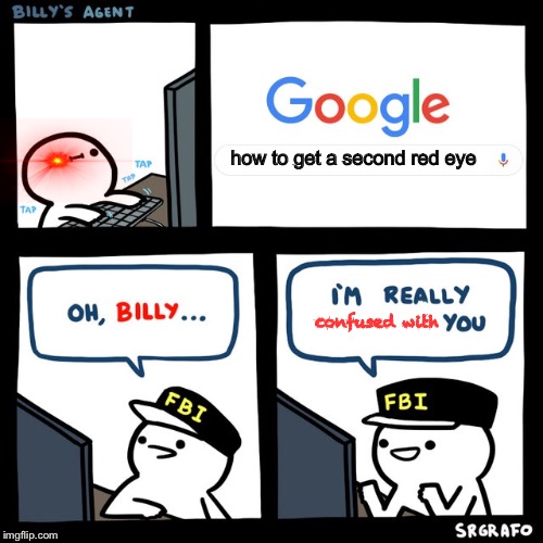 Billy's FBI Agent | how to get a second red eye; confused with | image tagged in billy's fbi agent | made w/ Imgflip meme maker